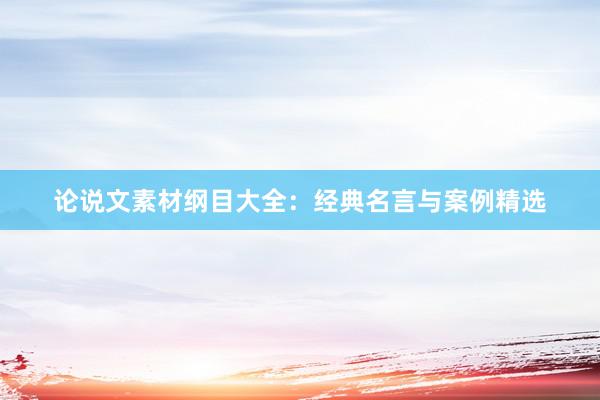 论说文素材纲目大全：经典名言与案例精选